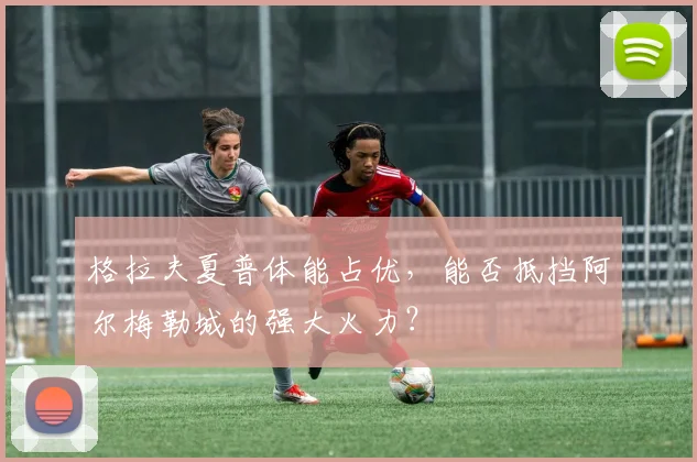 格拉夫夏普体能占优，能否抵挡阿尔梅勒城的强大火力？