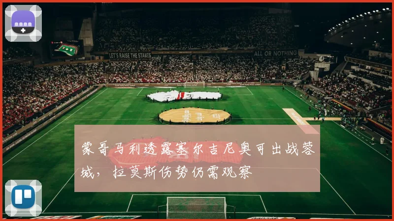 蒙哥马利透露塞尔吉尼奥可出战蓉城，拉莫斯伤势仍需观察