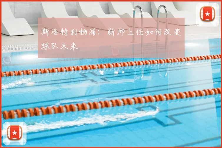 斯洛特利物浦:新帅上任如何改变球队未来